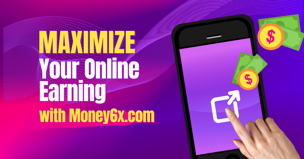 Maximize your online earning with Money6x.com